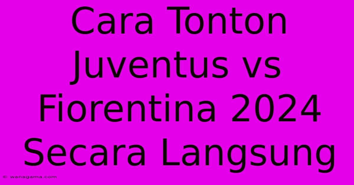 Cara Tonton Juventus Vs Fiorentina 2024 Secara Langsung