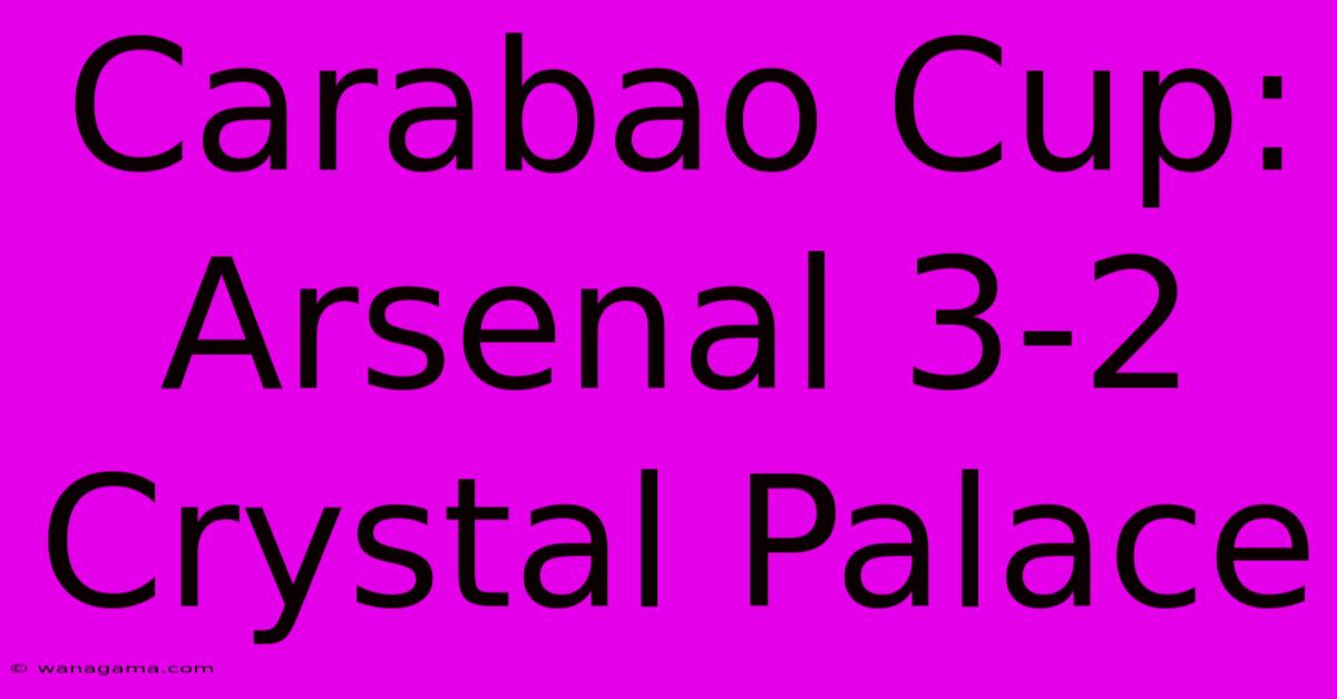 Carabao Cup: Arsenal 3-2 Crystal Palace Carabao Cup: Arsenal 3-2 Crystal Palace