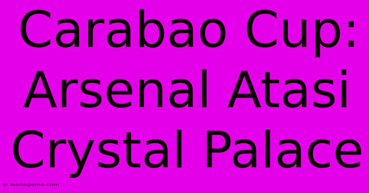 Carabao Cup: Arsenal Atasi Crystal Palace Carabao Cup: Arsenal Atasi Crystal Palace