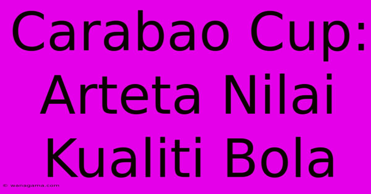 Carabao Cup: Arteta Nilai Kualiti Bola