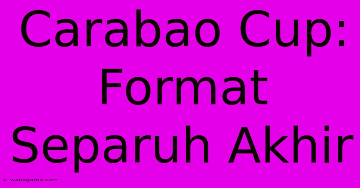 Carabao Cup: Format Separuh Akhir Carabao Cup: Format Separuh Akhir