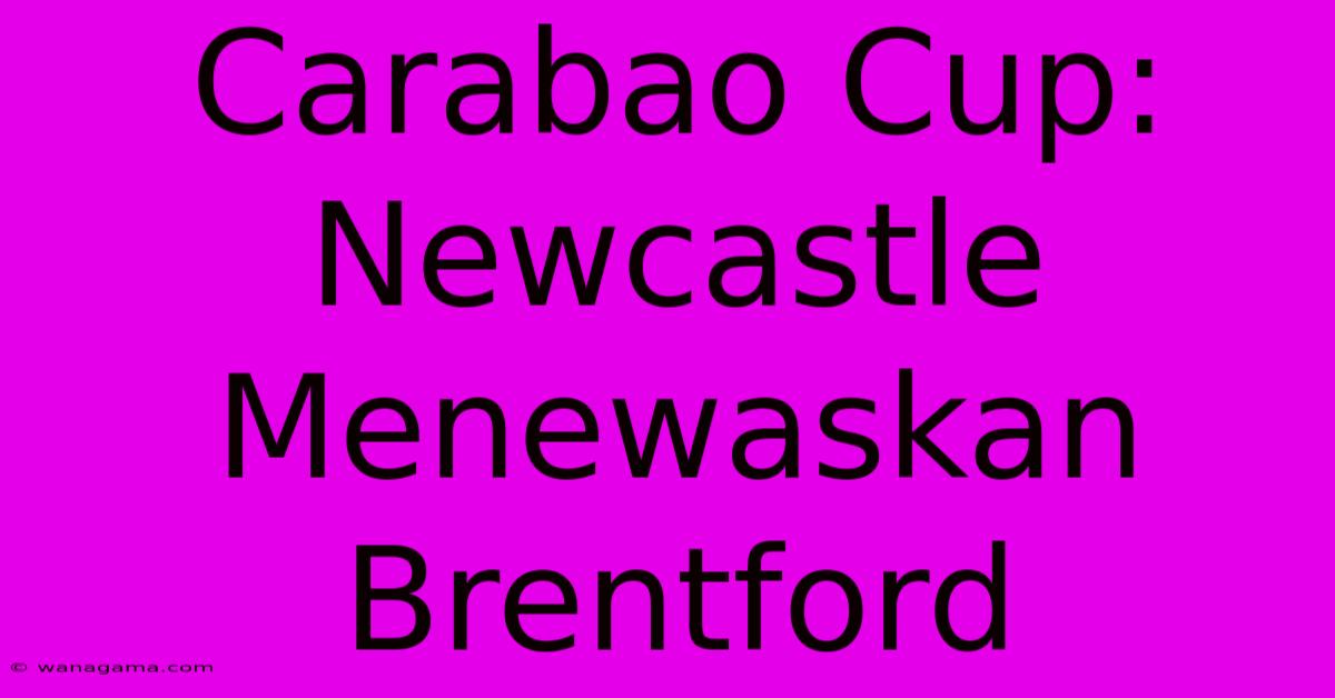 Carabao Cup: Newcastle Menewaskan Brentford Carabao Cup: Newcastle Menewaskan Brentford