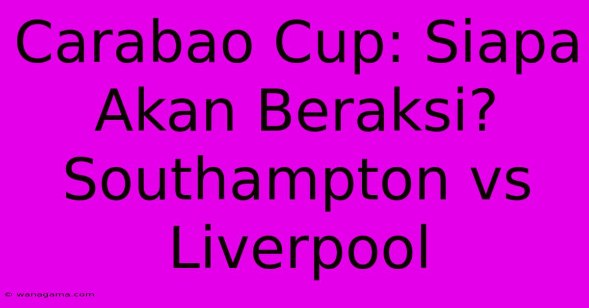 Carabao Cup: Siapa Akan Beraksi? Southampton Vs Liverpool Carabao Cup: Siapa Akan Beraksi? Southampton Vs Liverpool