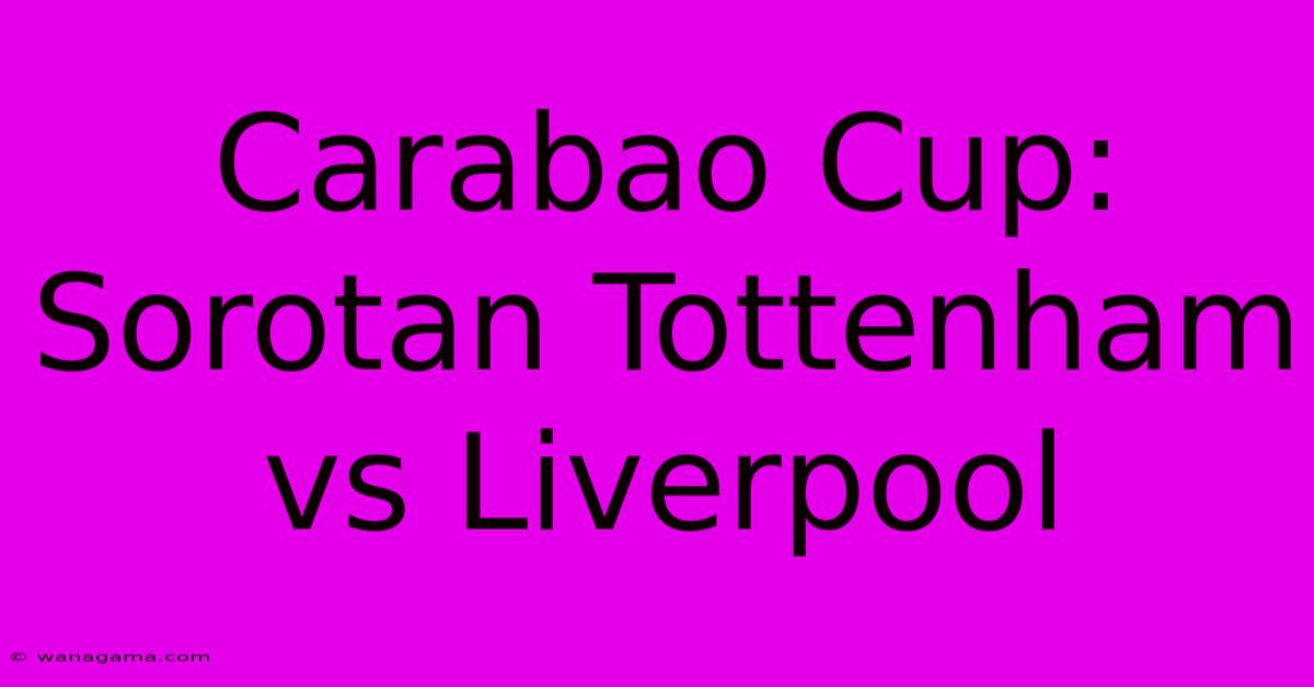 Carabao Cup:  Sorotan Tottenham Vs Liverpool