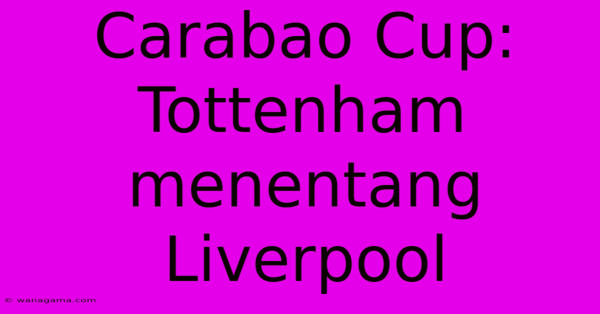 Carabao Cup:  Tottenham Menentang Liverpool