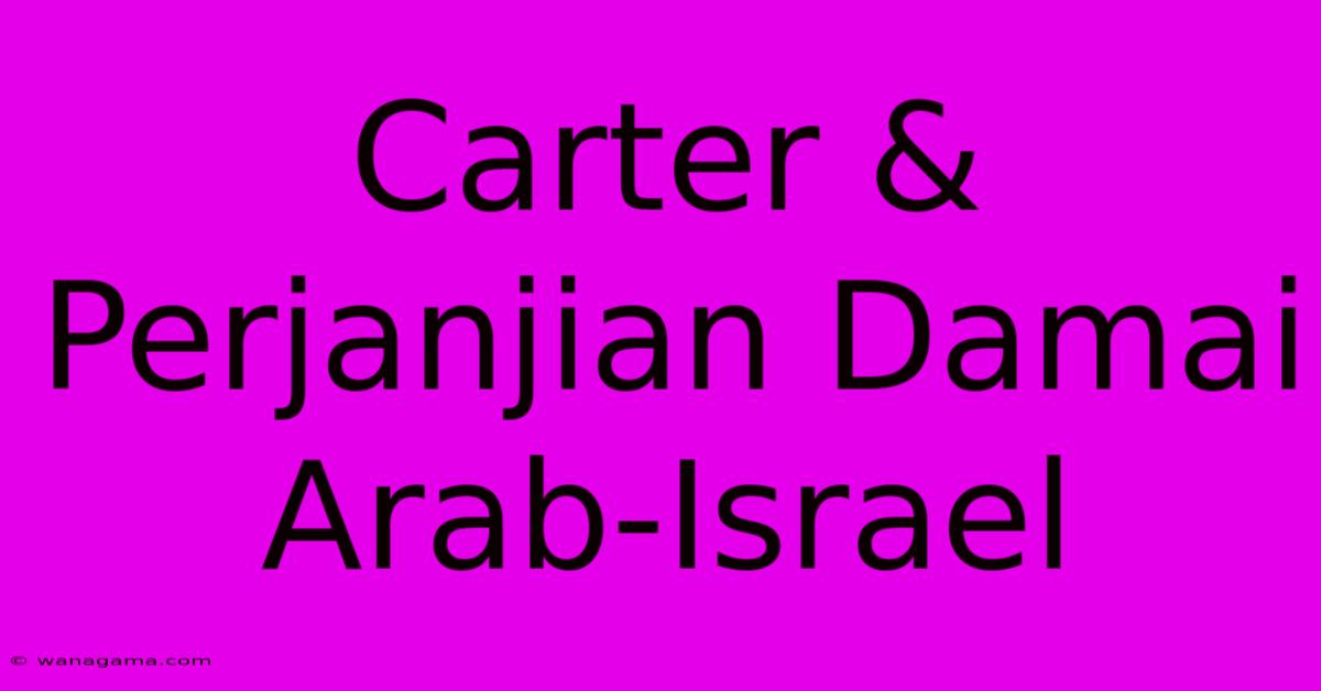 Carter & Perjanjian Damai Arab-Israel