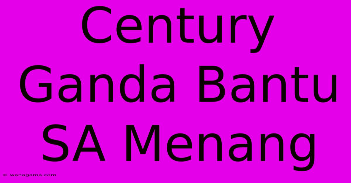 Century Ganda Bantu SA Menang