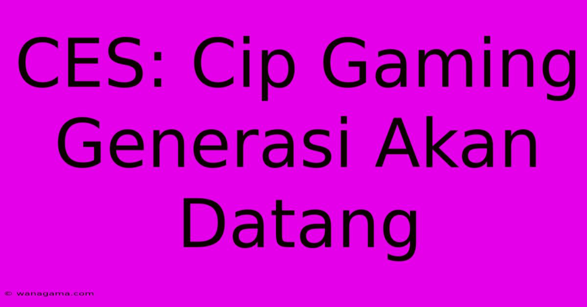 CES: Cip Gaming Generasi Akan Datang