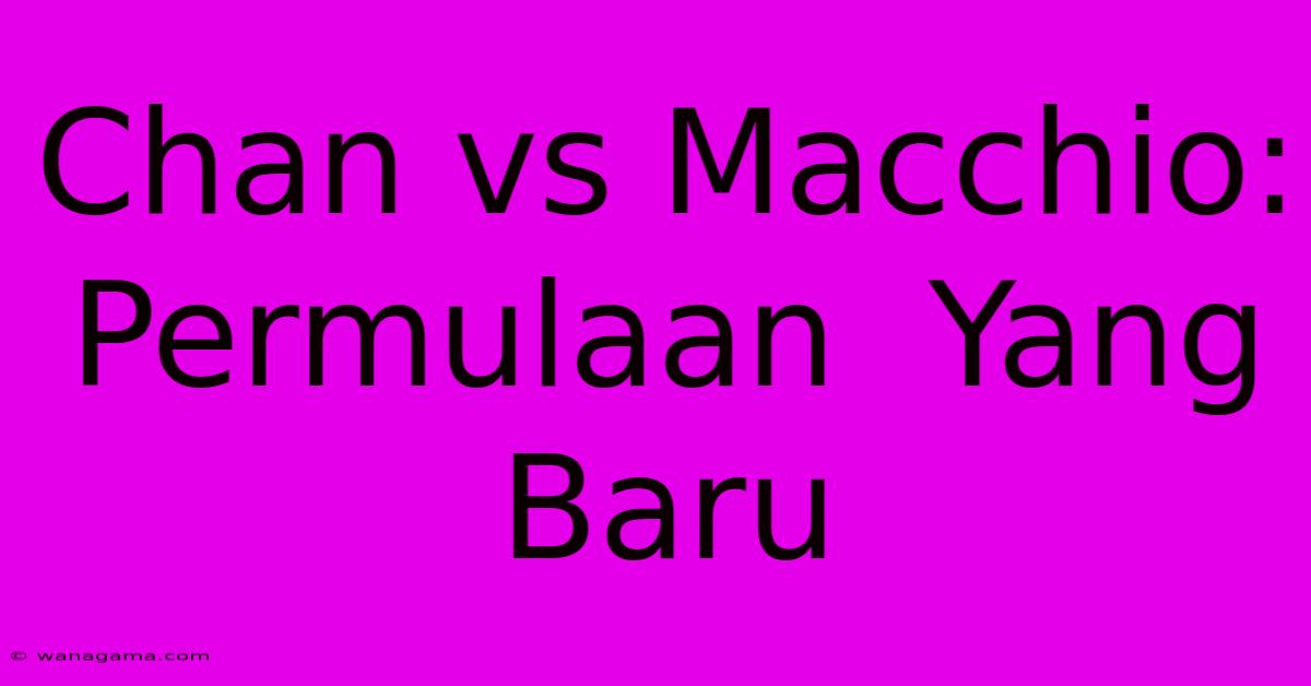Chan Vs Macchio: Permulaan Yang Baru Chan Vs Macchio: Permulaan Yang Baru
