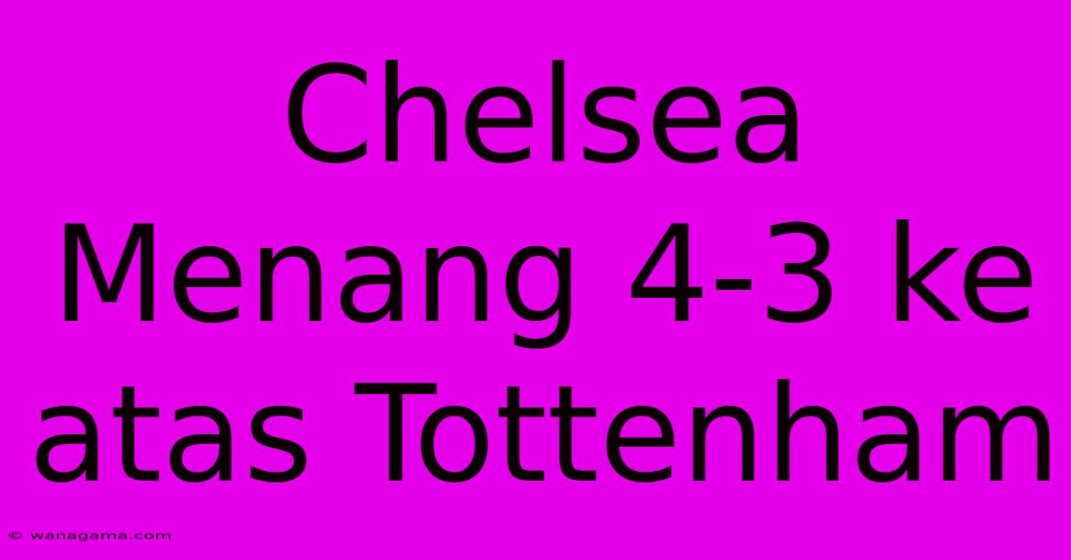 Chelsea Menang 4-3 Ke Atas Tottenham Chelsea Menang 4-3 Ke Atas Tottenham