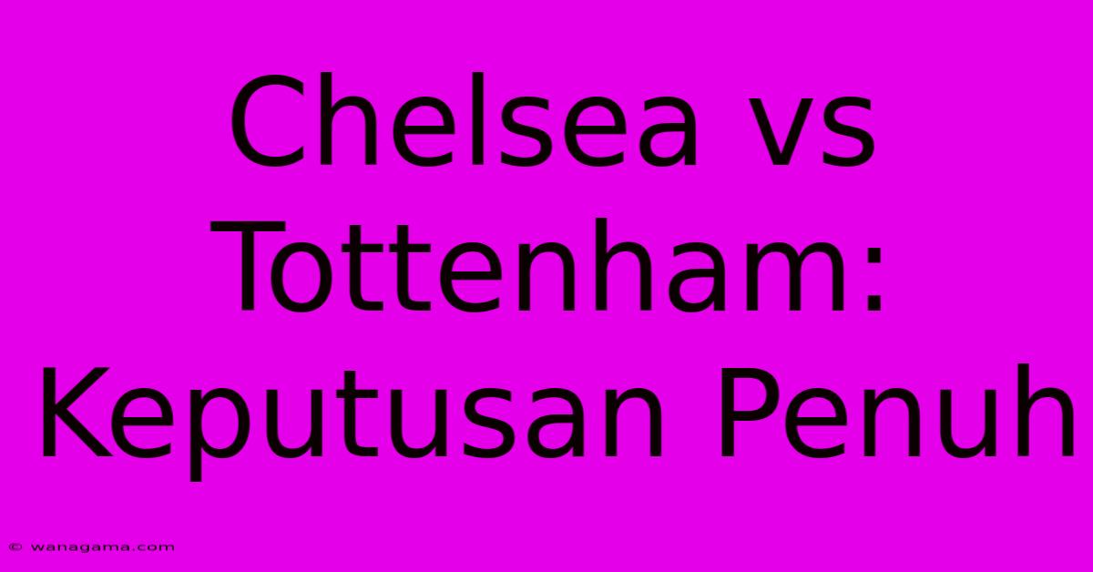 Chelsea Vs Tottenham: Keputusan Penuh Chelsea Vs Tottenham: Keputusan Penuh