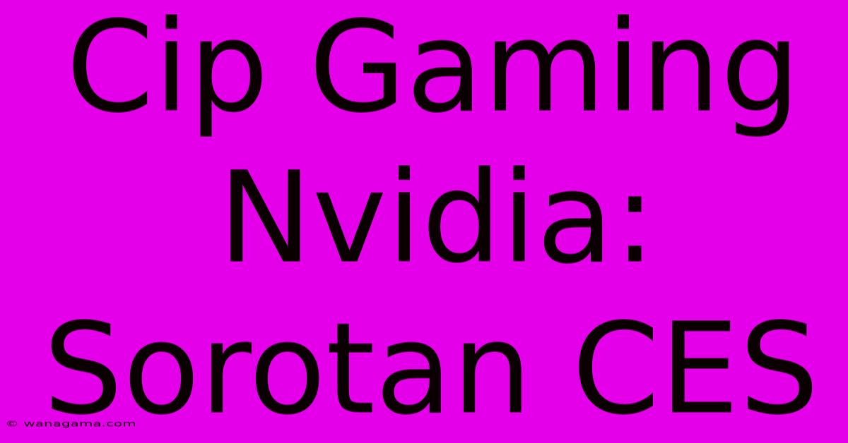 Cip Gaming Nvidia: Sorotan CES