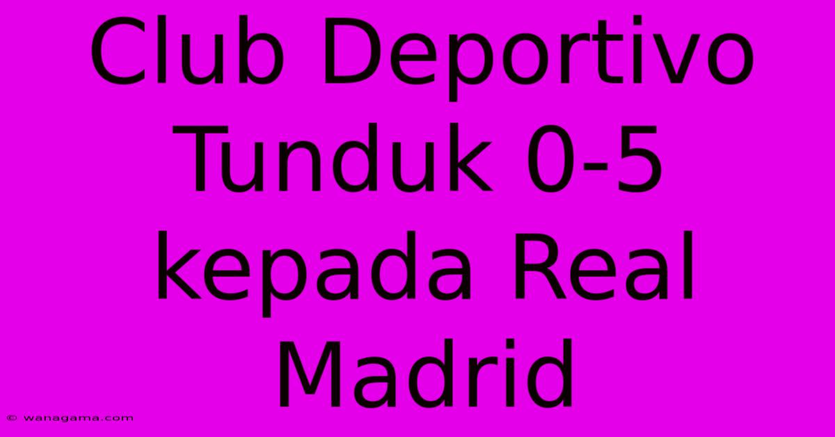 Club Deportivo Tunduk 0-5 Kepada Real Madrid