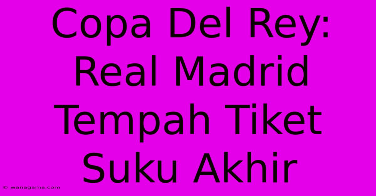 Copa Del Rey: Real Madrid Tempah Tiket Suku Akhir