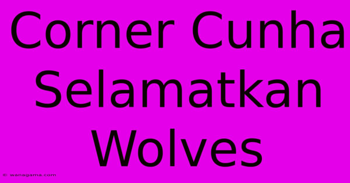 Corner Cunha Selamatkan Wolves