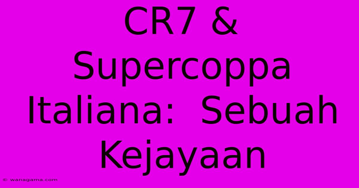 CR7 & Supercoppa Italiana:  Sebuah Kejayaan