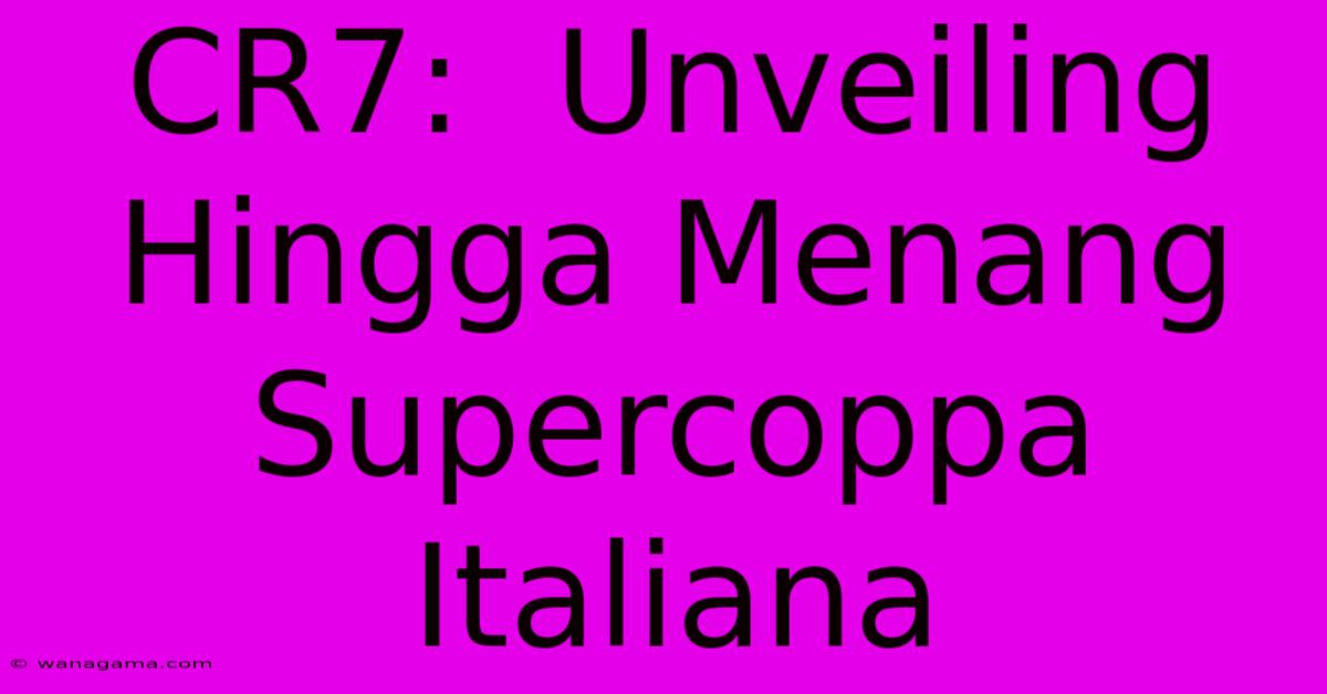 CR7:  Unveiling Hingga Menang Supercoppa Italiana