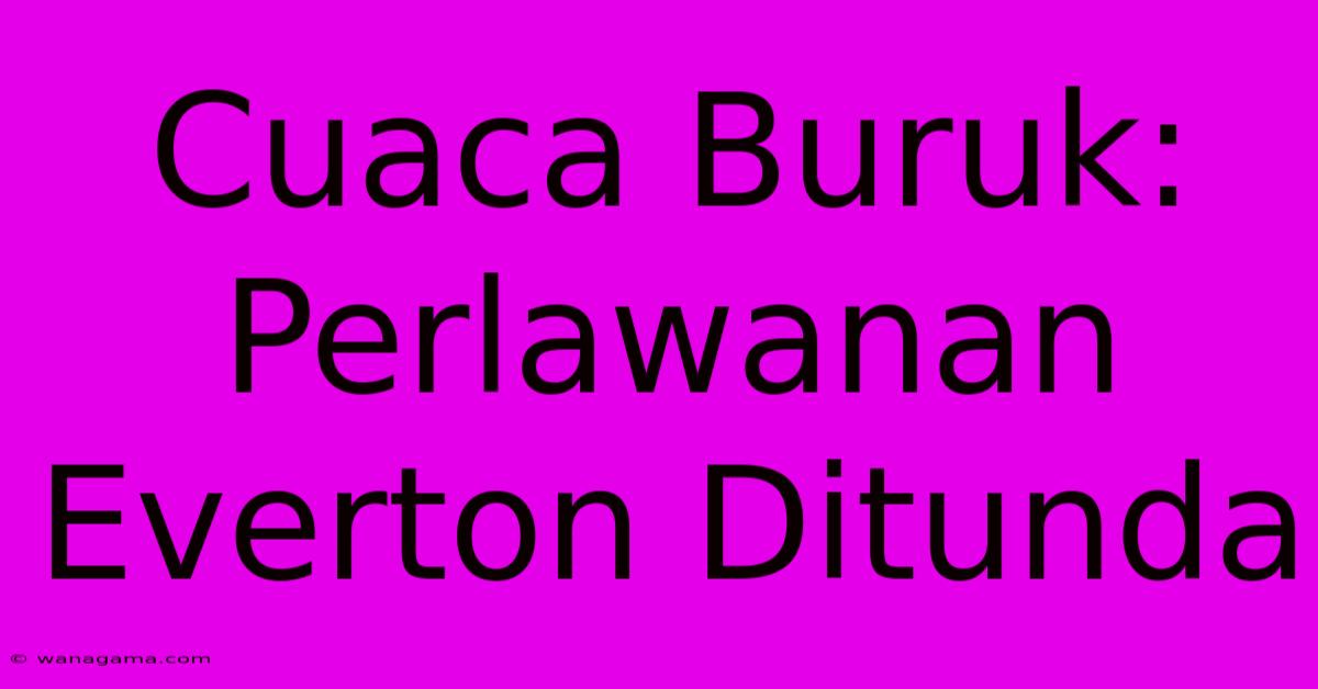 Cuaca Buruk: Perlawanan Everton Ditunda Cuaca Buruk: Perlawanan Everton Ditunda