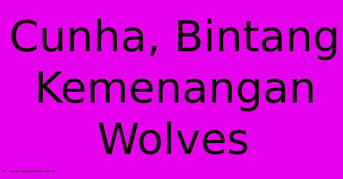 Cunha, Bintang Kemenangan Wolves