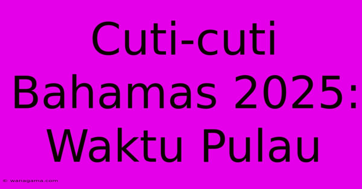 Cuti-cuti Bahamas 2025: Waktu Pulau