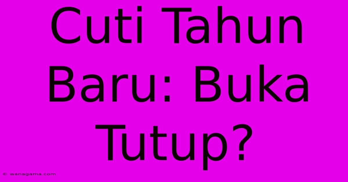 Cuti Tahun Baru: Buka Tutup?