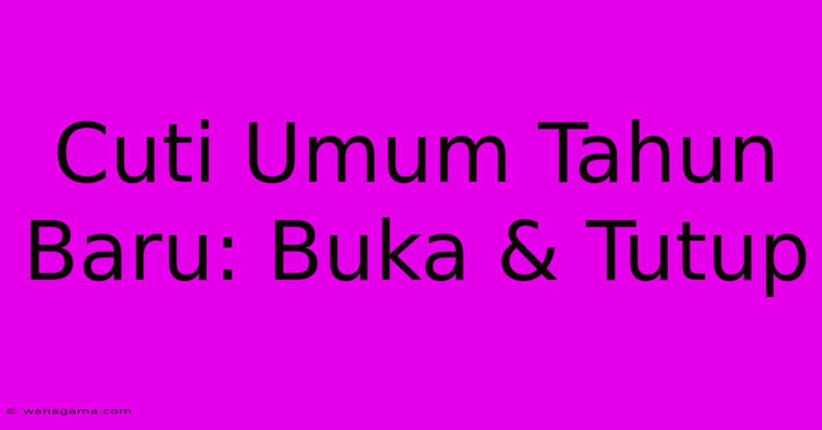 Cuti Umum Tahun Baru: Buka & Tutup