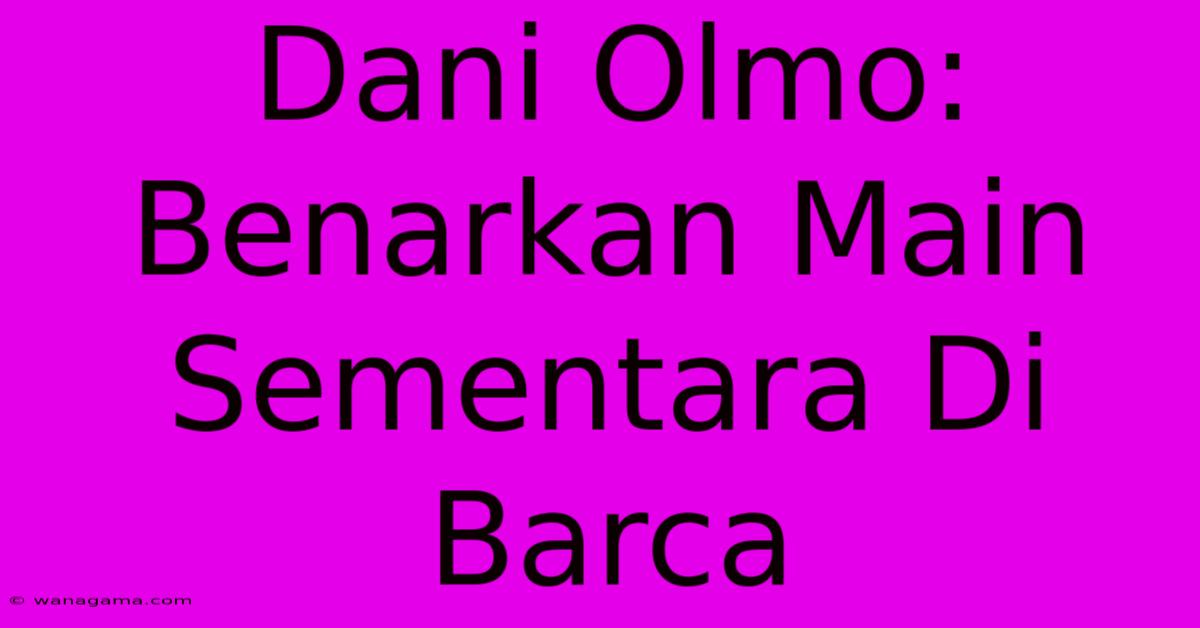 Dani Olmo: Benarkan Main Sementara Di Barca