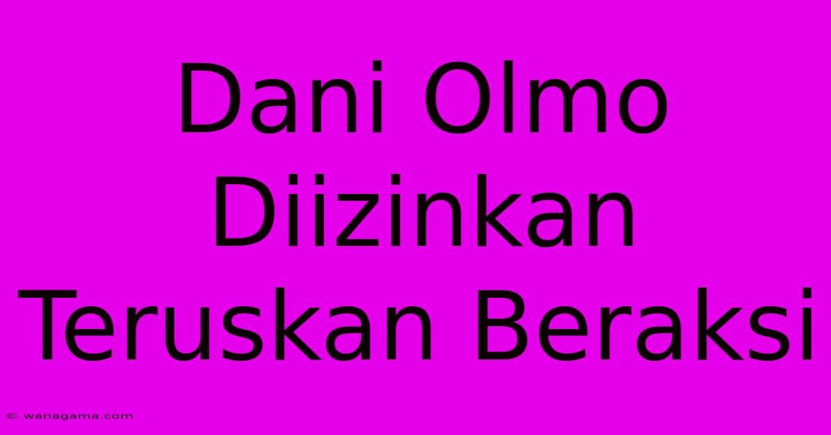 Dani Olmo Diizinkan Teruskan Beraksi