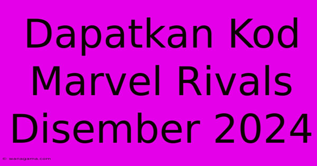 Dapatkan Kod Marvel Rivals Disember 2024 Dapatkan Kod Marvel Rivals Disember 2024