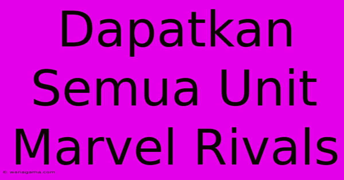 Dapatkan Semua Unit Marvel Rivals