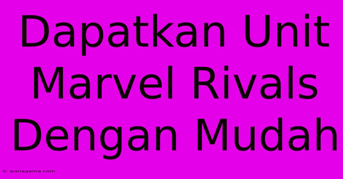 Dapatkan Unit Marvel Rivals Dengan Mudah Dapatkan Unit Marvel Rivals Dengan Mudah