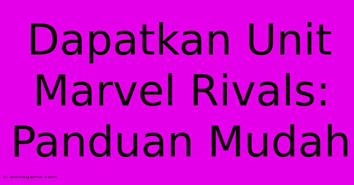 Dapatkan Unit Marvel Rivals: Panduan Mudah Dapatkan Unit Marvel Rivals: Panduan Mudah