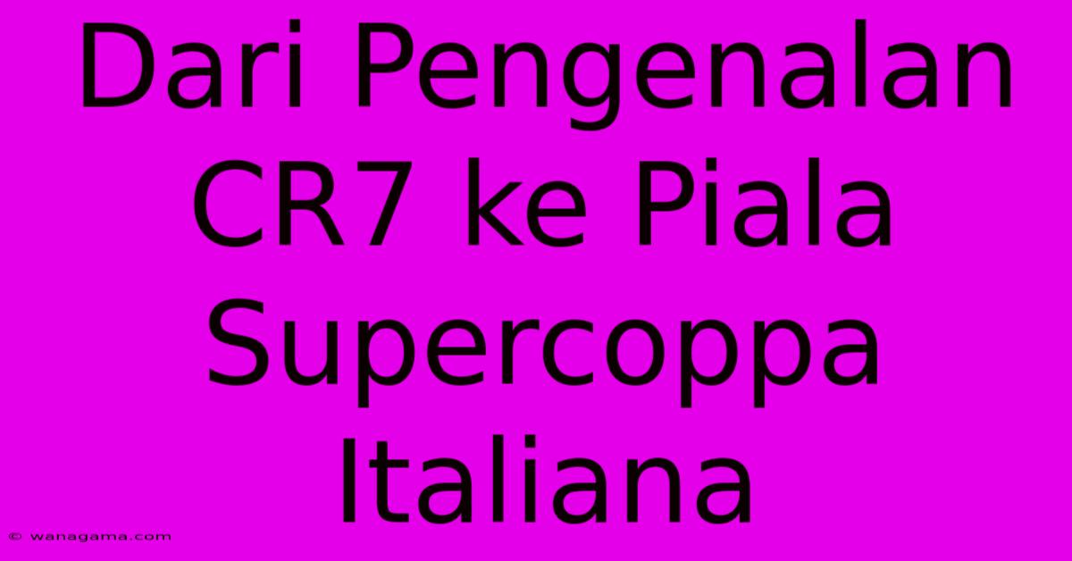 Dari Pengenalan CR7 Ke Piala Supercoppa Italiana