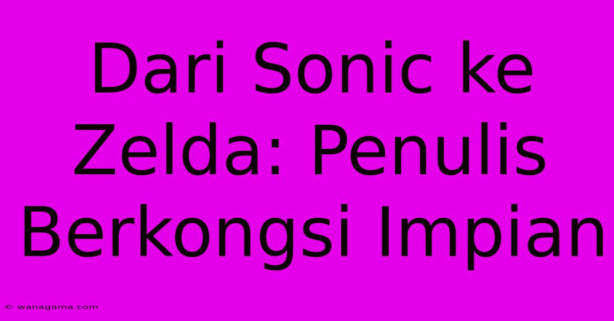 Dari Sonic Ke Zelda: Penulis Berkongsi Impian