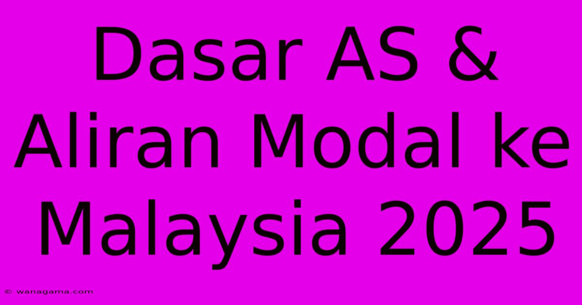 Dasar AS & Aliran Modal Ke Malaysia 2025 Dasar AS & Aliran Modal Ke Malaysia 2025