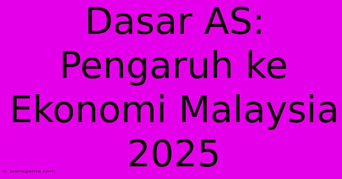 Dasar AS: Pengaruh Ke Ekonomi Malaysia 2025 Dasar AS: Pengaruh Ke Ekonomi Malaysia 2025