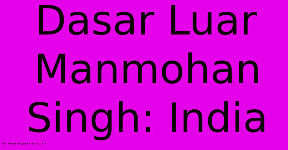 Dasar Luar Manmohan Singh: India