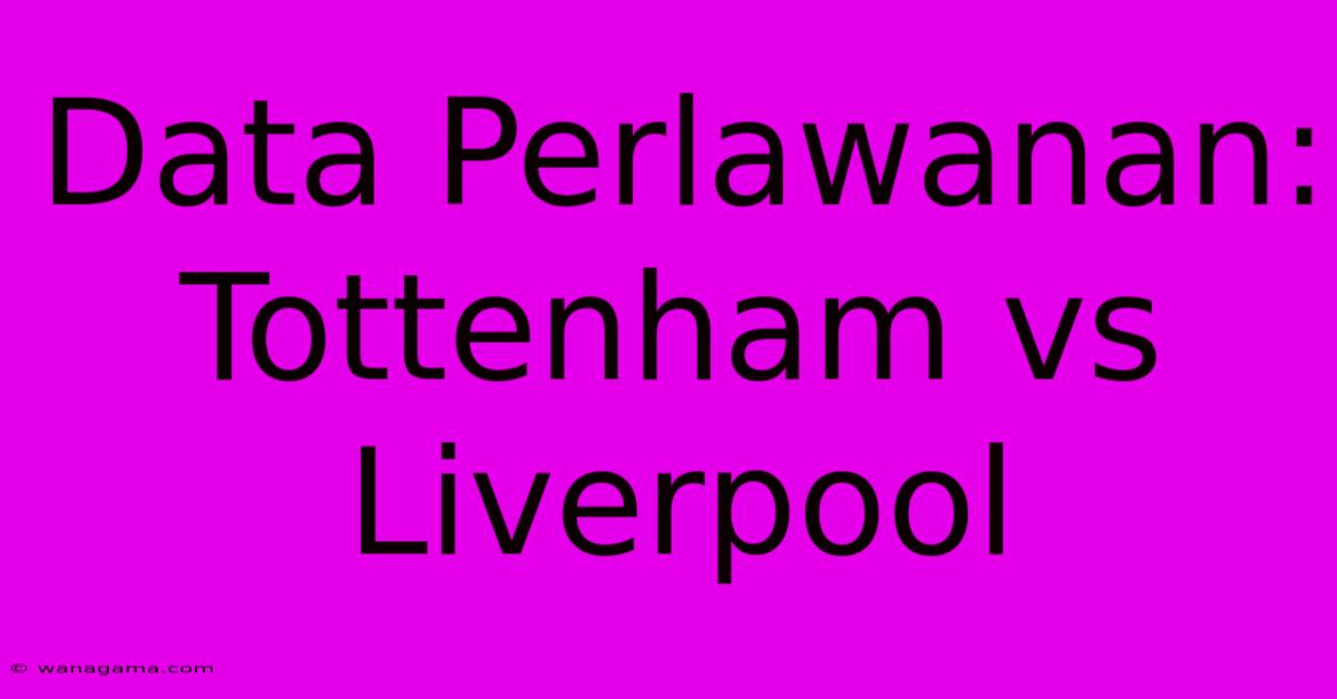 Data Perlawanan: Tottenham Vs Liverpool