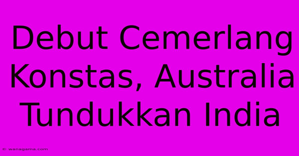 Debut Cemerlang Konstas, Australia Tundukkan India