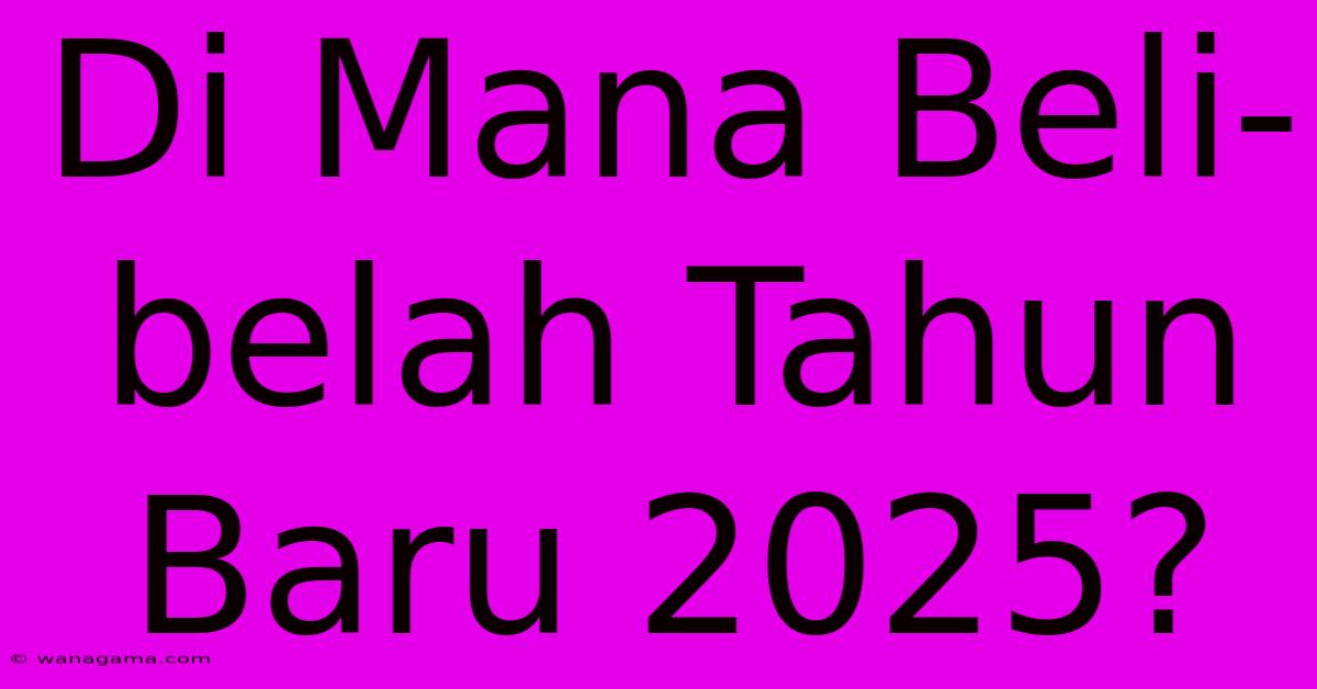 Di Mana Beli-belah Tahun Baru 2025?