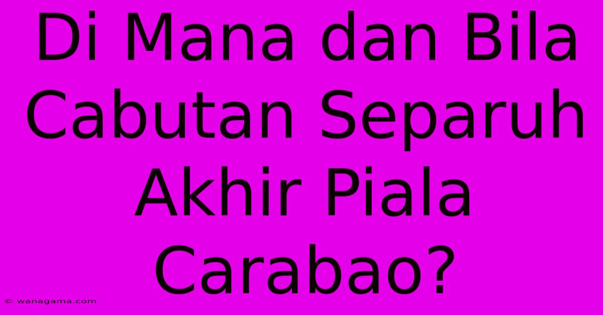 Di Mana Dan Bila Cabutan Separuh Akhir Piala Carabao? Di Mana Dan Bila Cabutan Separuh Akhir Piala Carabao?