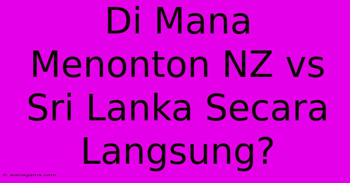 Di Mana Menonton NZ Vs Sri Lanka Secara Langsung?