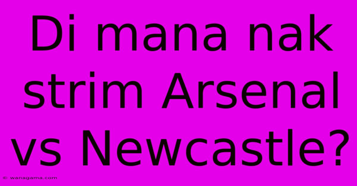 Di Mana Nak Strim Arsenal Vs Newcastle?