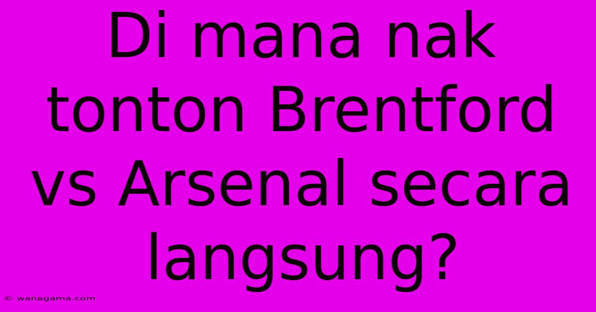 Di Mana Nak Tonton Brentford Vs Arsenal Secara Langsung?