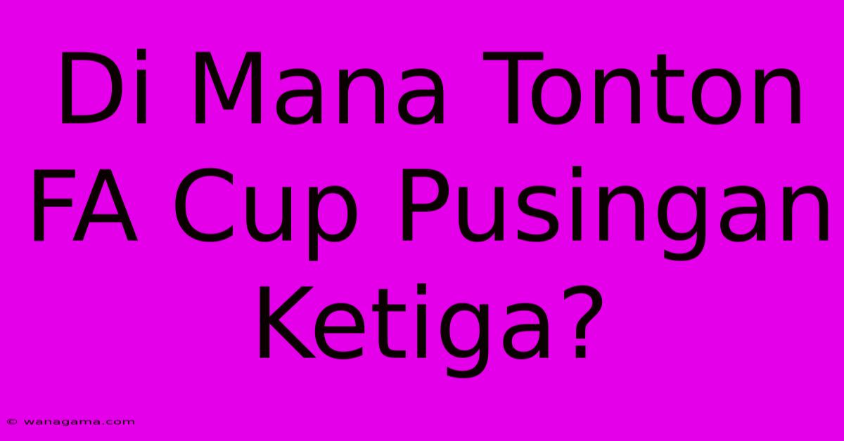 Di Mana Tonton FA Cup Pusingan Ketiga?