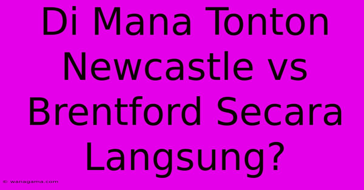 Di Mana Tonton Newcastle Vs Brentford Secara Langsung? Di Mana Tonton Newcastle Vs Brentford Secara Langsung?