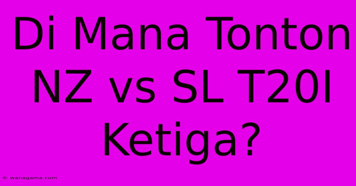 Di Mana Tonton NZ Vs SL T20I Ketiga?