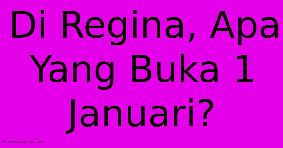 Di Regina, Apa Yang Buka 1 Januari?