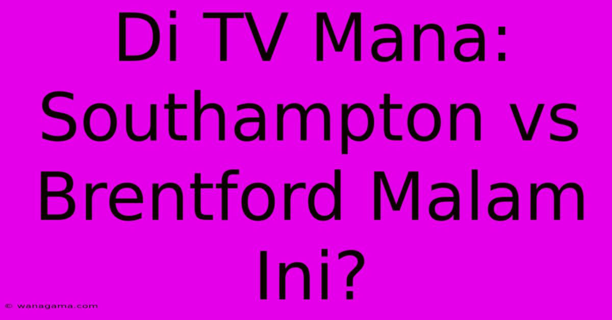 Di TV Mana: Southampton Vs Brentford Malam Ini?