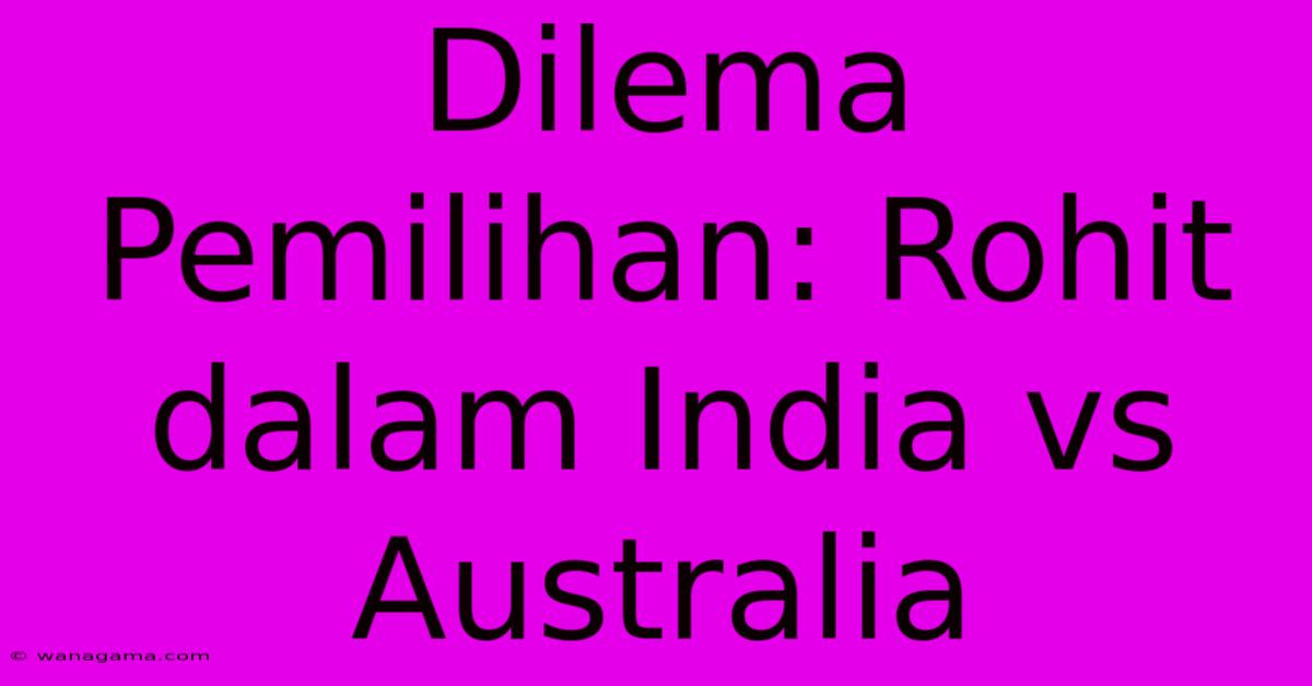 Dilema Pemilihan: Rohit Dalam India Vs Australia